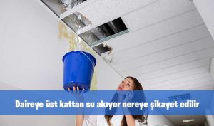 Daireye üst kattan su akıyor nereye şikayet edilir