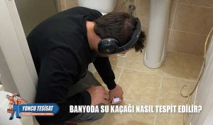 Banyoda Su Kaçağı Nasıl Tespit Edilir?